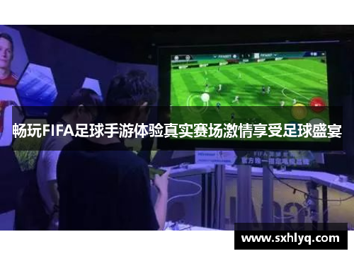 畅玩FIFA足球手游体验真实赛场激情享受足球盛宴